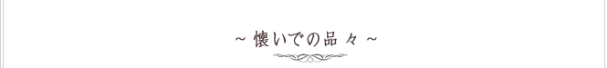 懷いでの品々